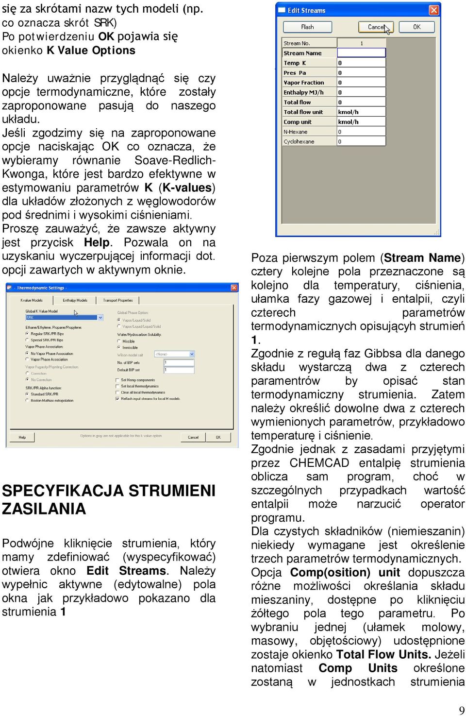 Jeśli zgodzimy się na zaproponowane opcje naciskając OK co oznacza, że wybieramy równanie Soave-Redlich- Kwonga, które jest bardzo efektywne w estymowaniu parametrów K (K-values) dla układów