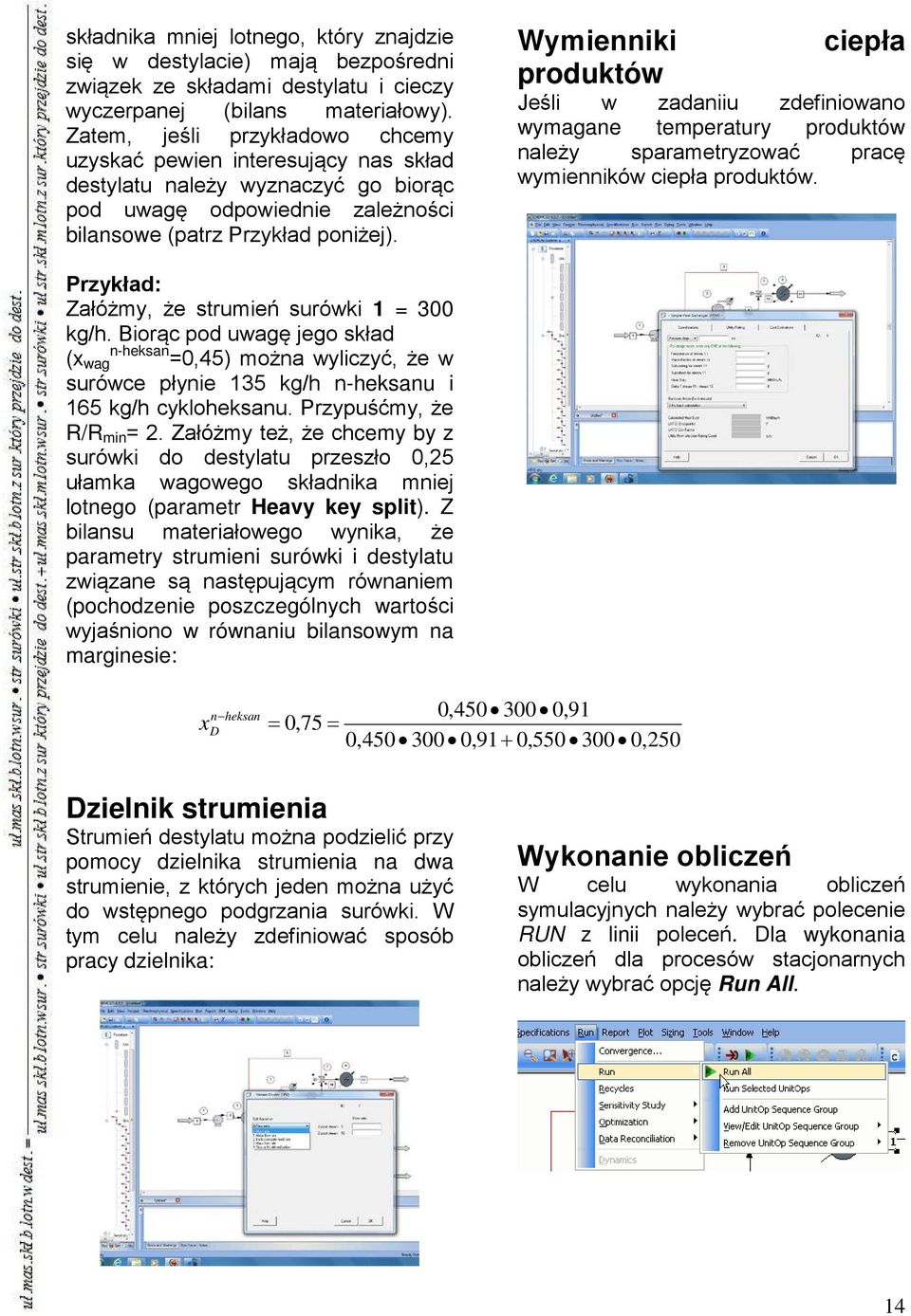 Wymienniki ciepła produktów Jeśli w zadaniiu zdefiniowano wymagane temperatury produktów należy sparametryzować pracę wymienników ciepła produktów. Przykład: Załóżmy, że strumień surówki 1 = 300 kg/h.