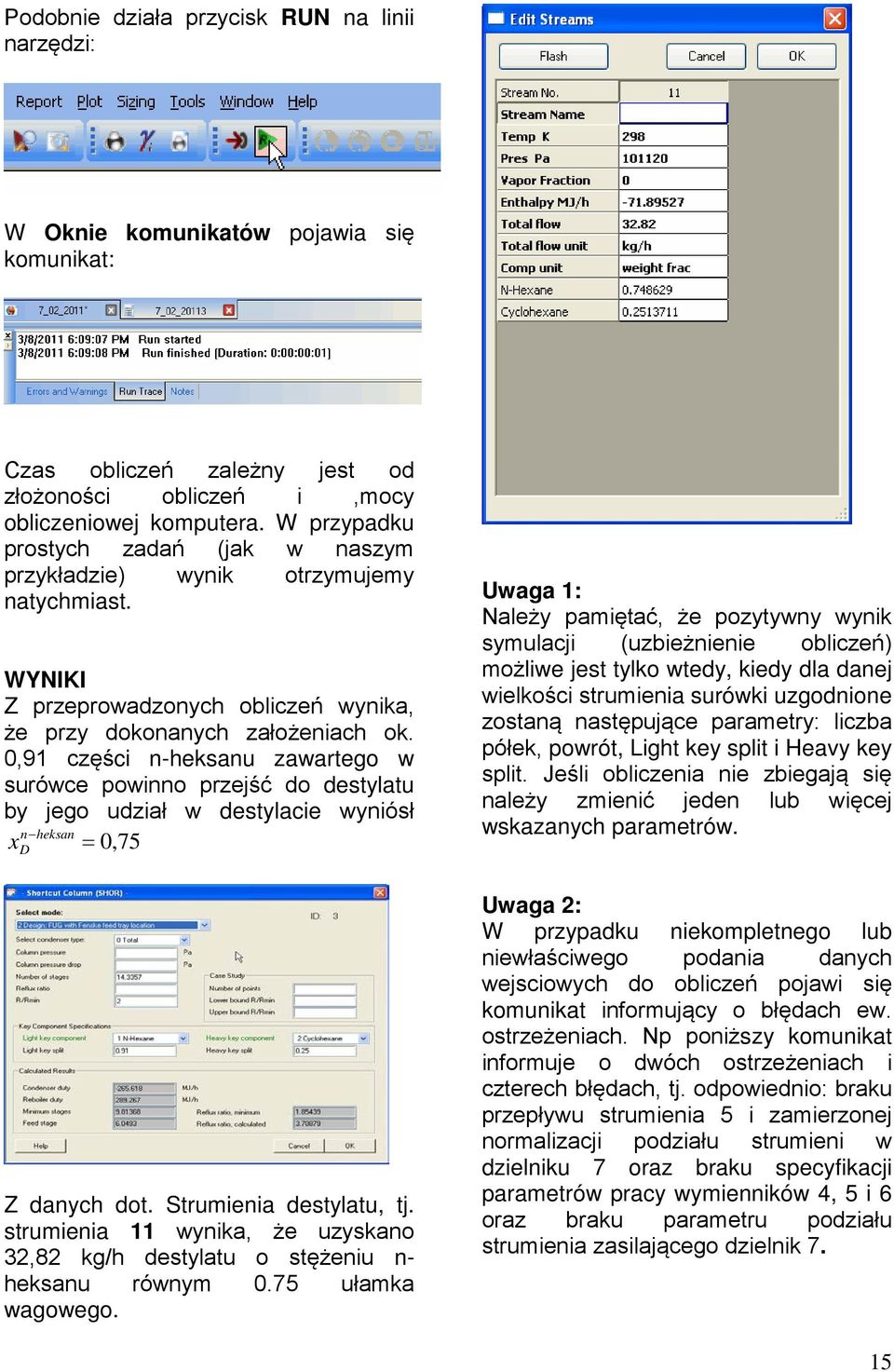 0,91 części n-heksanu zawartego w surówce powinno przejść do destylatu by jego udział w destylacie wyniósł n heksan = 0,75 x D Z danych dot. Strumienia destylatu, tj.