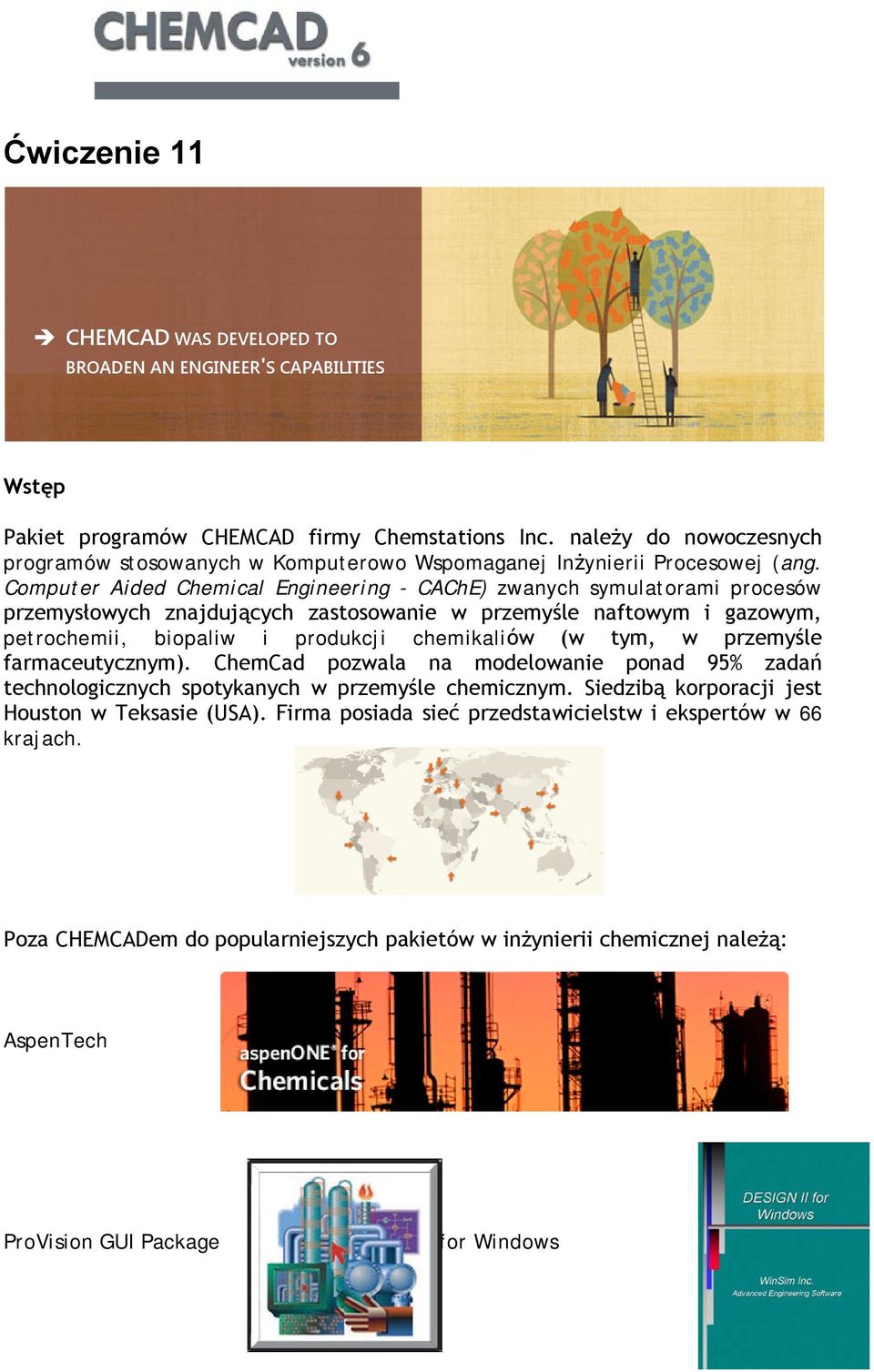 Computer Aided Chemical Engineering - CAChE) zwanych symulatorami procesów przemysłowych znajdujących zastosowanie w przemyśle naftowym i gazowym, petrochemii, biopaliw i produkcji chemikaliów (w