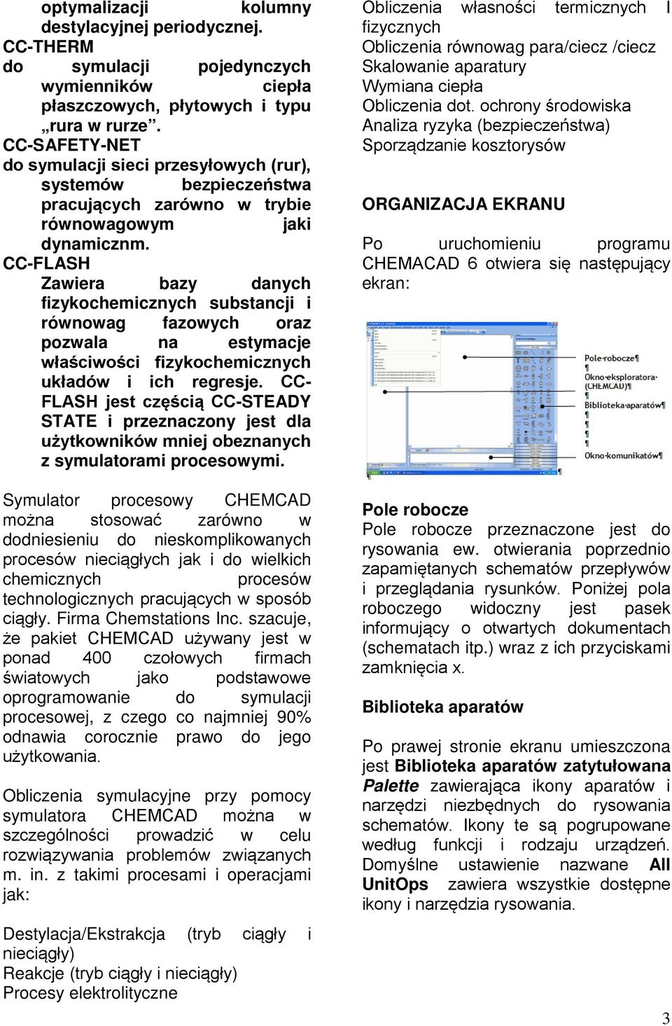 CC-FLASH Zawiera bazy danych fizykochemicznych substancji i równowag fazowych oraz pozwala na estymacje właściwości fizykochemicznych układów i ich regresje.