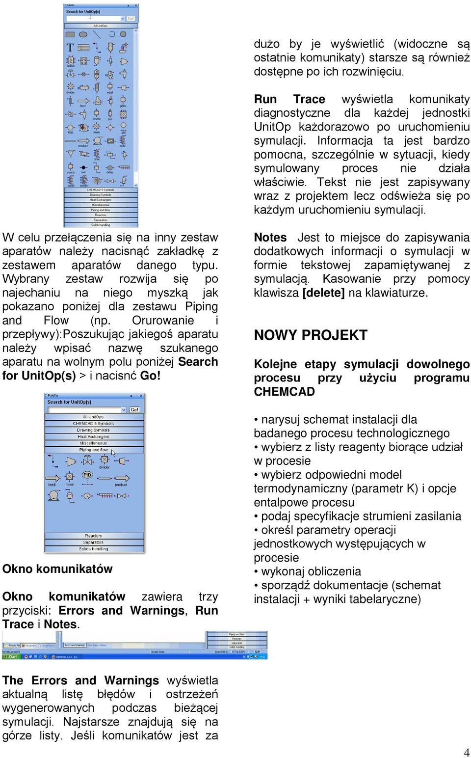 Informacja ta jest bardzo pomocna, szczególnie w sytuacji, kiedy symulowany proces nie działa właściwie. Tekst nie jest zapisywany wraz z projektem lecz odświeża się po każdym uruchomieniu symulacji.
