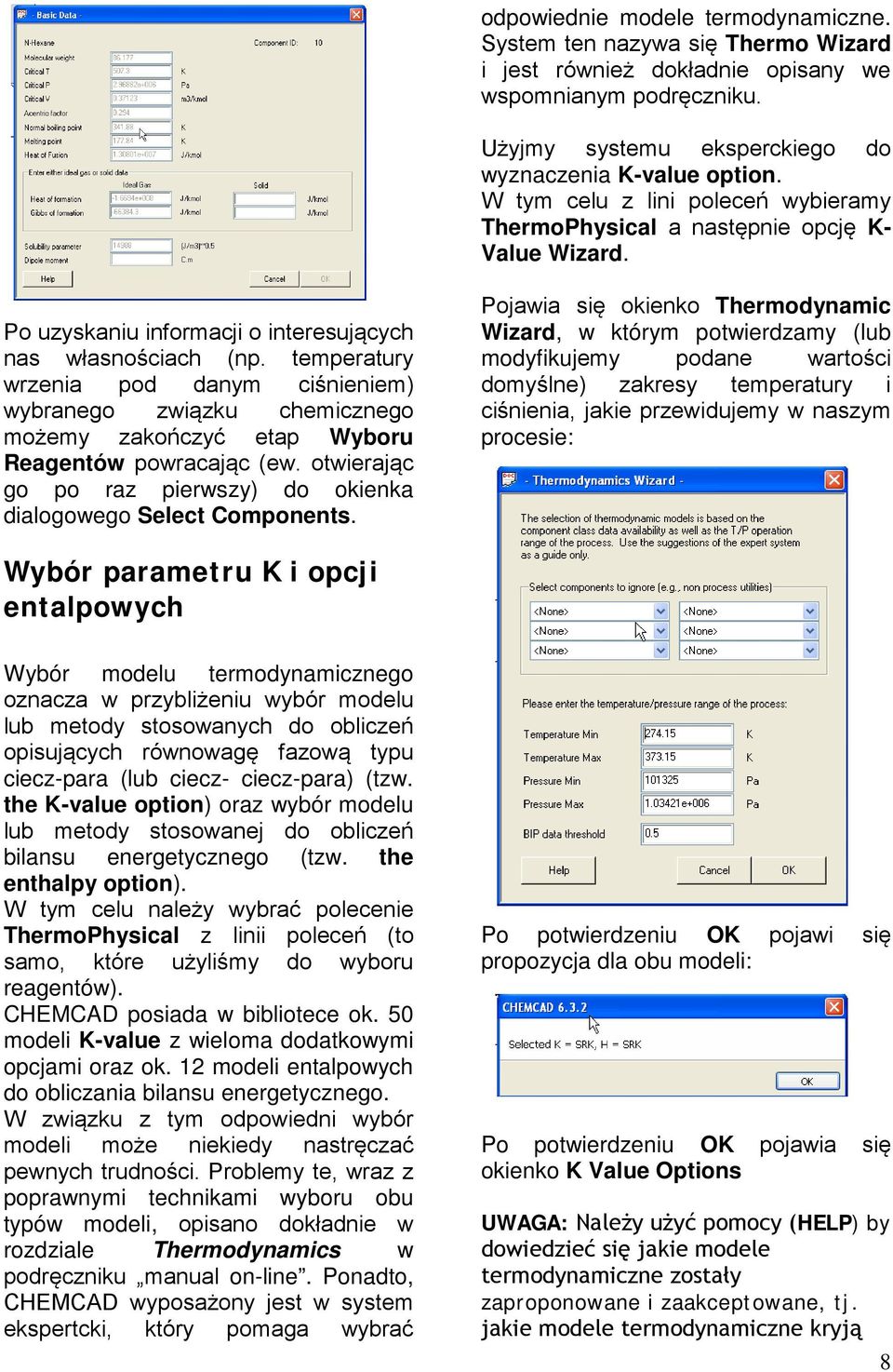 temperatury wrzenia pod danym ciśnieniem) wybranego związku chemicznego możemy zakończyć etap Wyboru Reagentów powracając (ew. otwierając go po raz pierwszy) do okienka dialogowego Select Components.