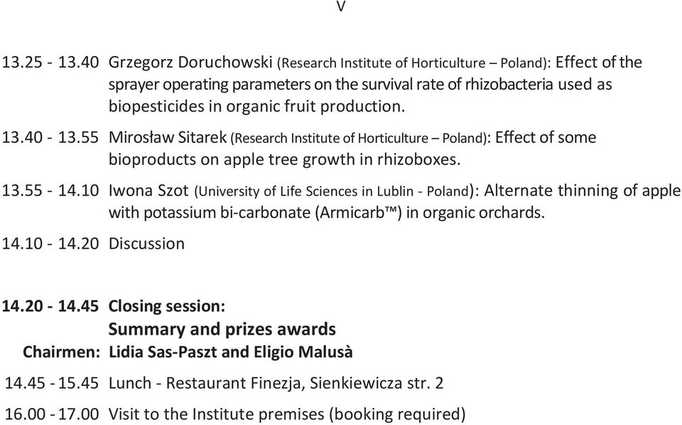 production. 13.40-13.55 Mirosław Sitarek (Research Institute of Horticulture Poland): Effect of some bioproducts on apple tree growth in rhizoboxes. 13.55-14.