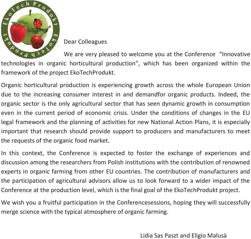 Indeed, the organic sector is the only agricultural sector that has seen dynamic growth in consumption even in the current period of economic crisis.