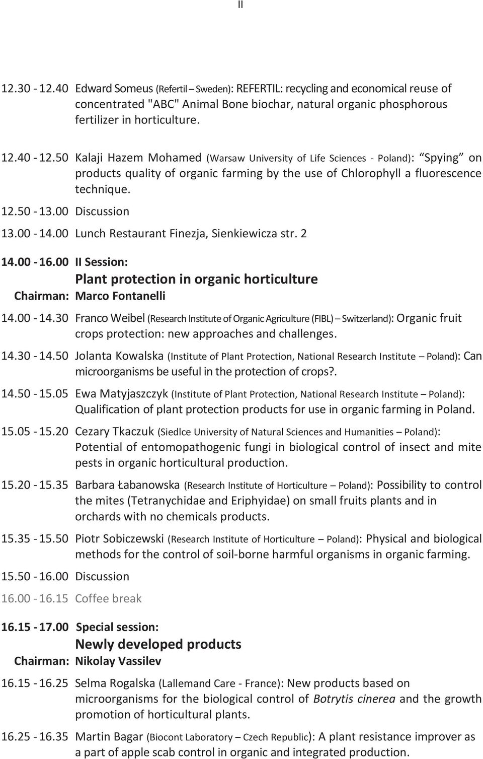 00-14.00 Lunch Restaurant Finezja, Sienkiewicza str. 2 14.00-16.00 II Session: Plant protection in organic horticulture Chairman: Marco Fontanelli 14.00-14.30 Franco Weibel (Research Institute of Organic Agriculture (FIBL) Switzerland): Organic fruit crops protection: new approaches and challenges.