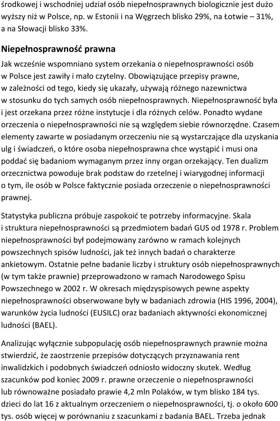 Obowiązujące przepisy prawne, w zależności od tego, kiedy się ukazały, używają różnego nazewnictwa w stosunku do tych samych osób niepełnosprawnych.