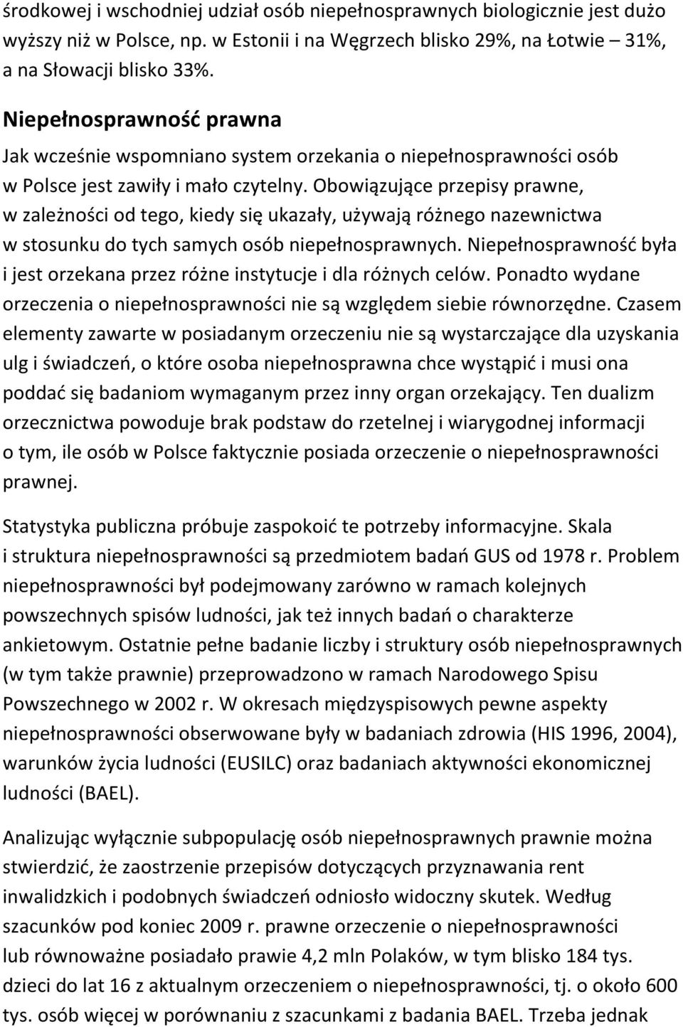 Obowiązujące przepisy prawne, w zależności od tego, kiedy się ukazały, używają różnego nazewnictwa w stosunku do tych samych osób niepełnosprawnych.