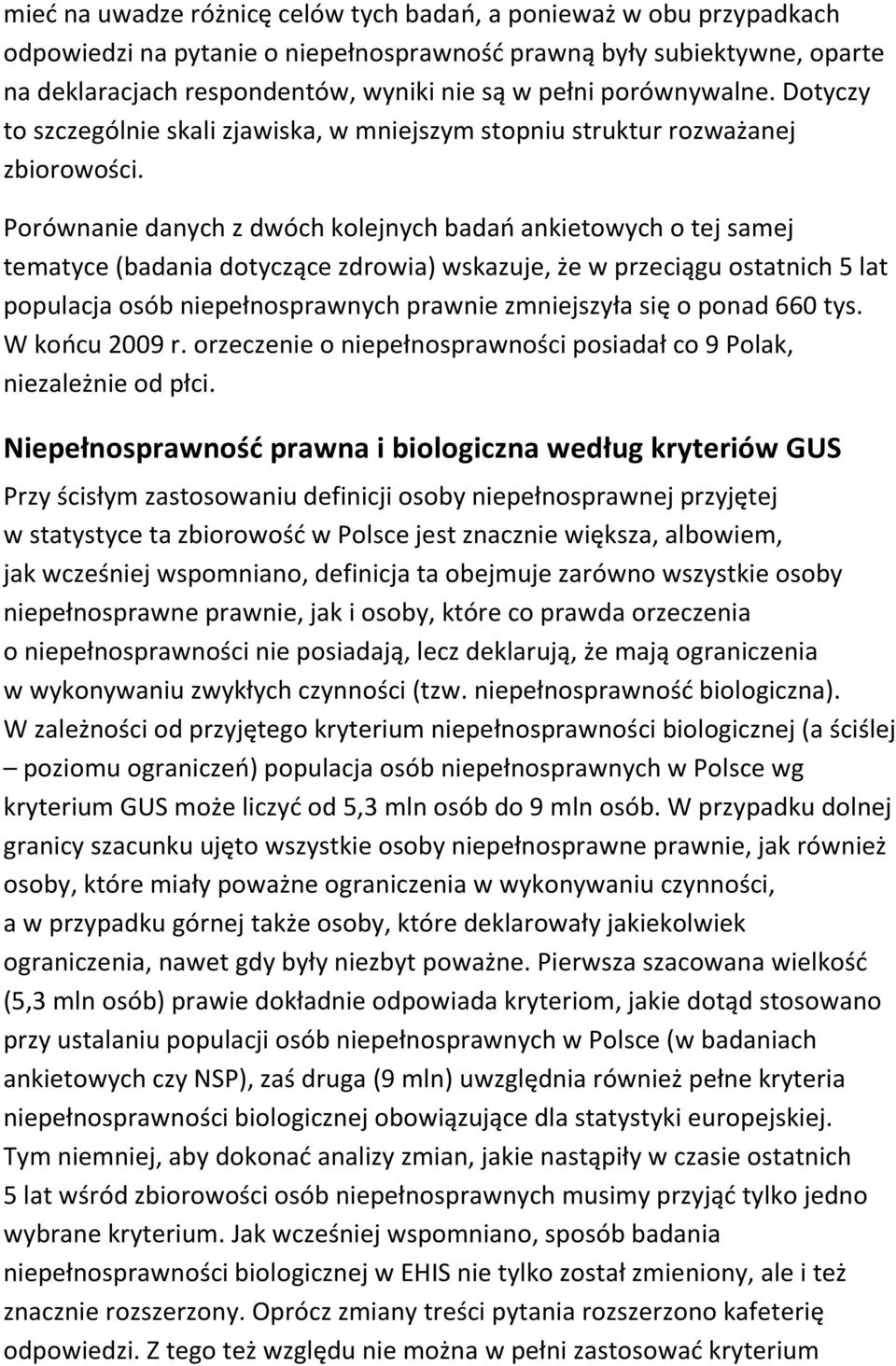 Porównanie danych z dwóch kolejnych badań ankietowych o tej samej tematyce (badania dotyczące zdrowia) wskazuje, że w przeciągu ostatnich 5 lat populacja osób niepełnosprawnych prawnie zmniejszyła