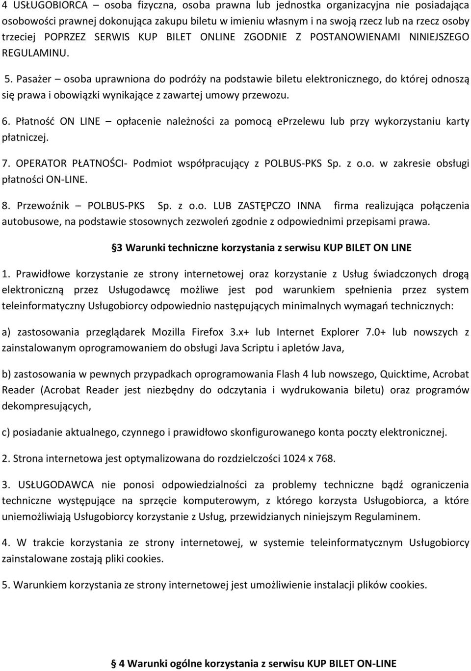 Pasażer osoba uprawniona do podróży na podstawie biletu elektronicznego, do której odnoszą się prawa i obowiązki wynikające z zawartej umowy przewozu. 6.