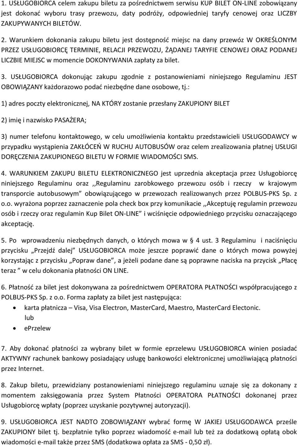 Warunkiem dokonania zakupu biletu jest dostępność miejsc na dany przewóz W OKREŚLONYM PRZEZ USŁUGOBIORCĘ TERMINIE, RELACJI PRZEWOZU, ŻĄDANEJ TARYFIE CENOWEJ ORAZ PODANEJ LICZBIE MIEJSC w momencie