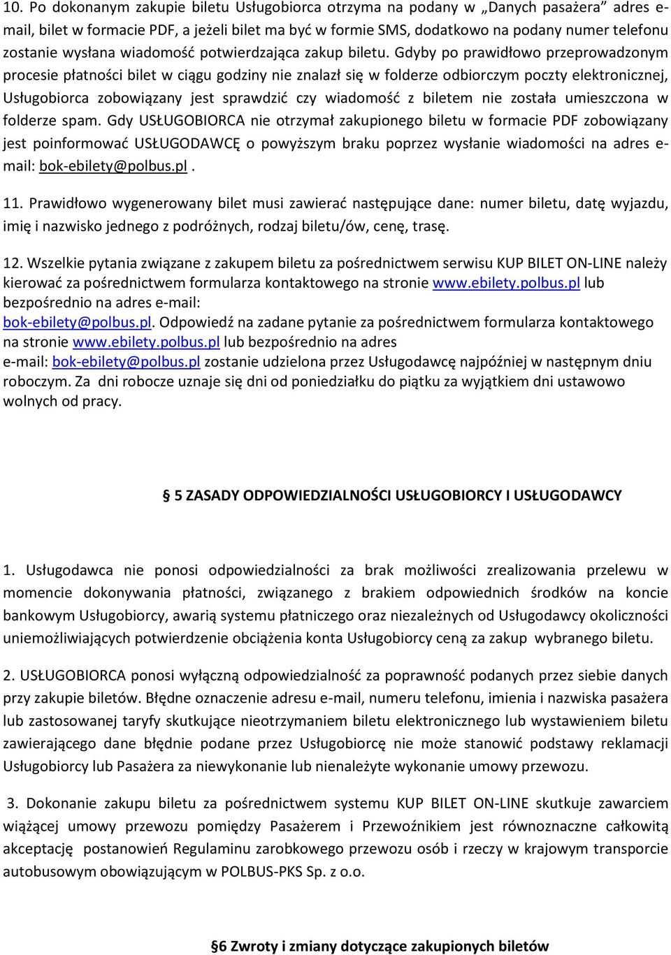Gdyby po prawidłowo przeprowadzonym procesie płatności bilet w ciągu godziny nie znalazł się w folderze odbiorczym poczty elektronicznej, Usługobiorca zobowiązany jest sprawdzić czy wiadomość z