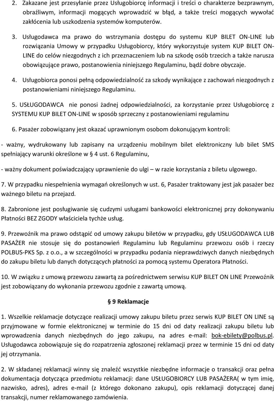 Usługodawca ma prawo do wstrzymania dostępu do systemu KUP BILET ON-LINE lub rozwiązania Umowy w przypadku Usługobiorcy, który wykorzystuje system KUP BILET ON- LINE do celów niezgodnych z ich