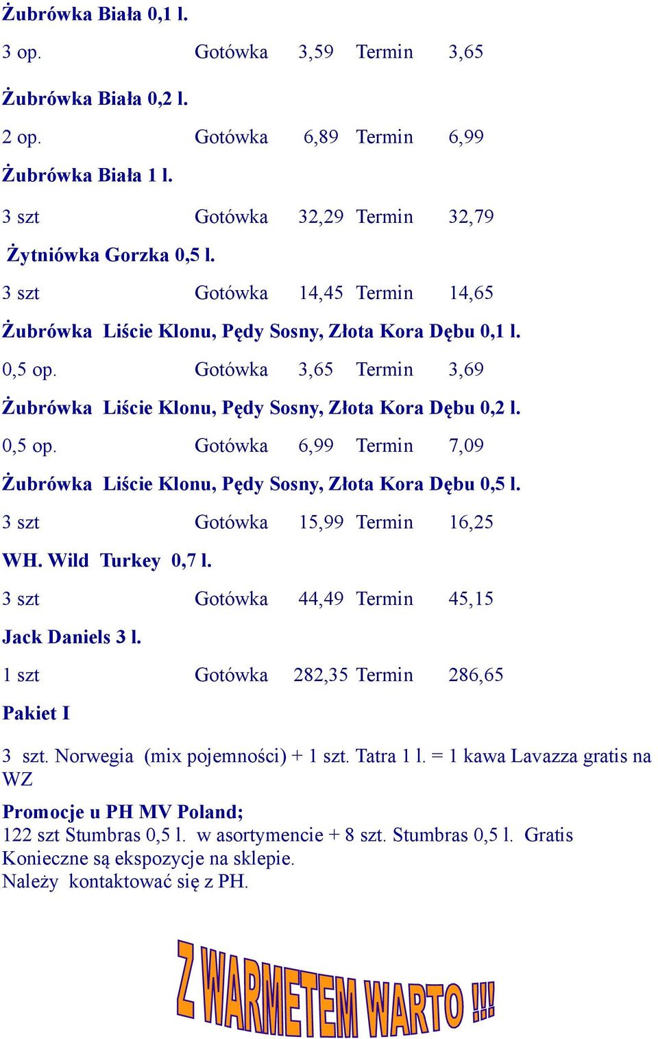 3 szt Gotówka 15,99 Termin 16,25 WH. Wild Turkey 0,7 l. 3 szt Gotówka 44,49 Termin 45,15 Jack Daniels 3 l. 1 szt Gotówka 282,35 Termin 286,65 Pakiet I 3 szt. Norwegia (mix pojemności) + 1 szt.