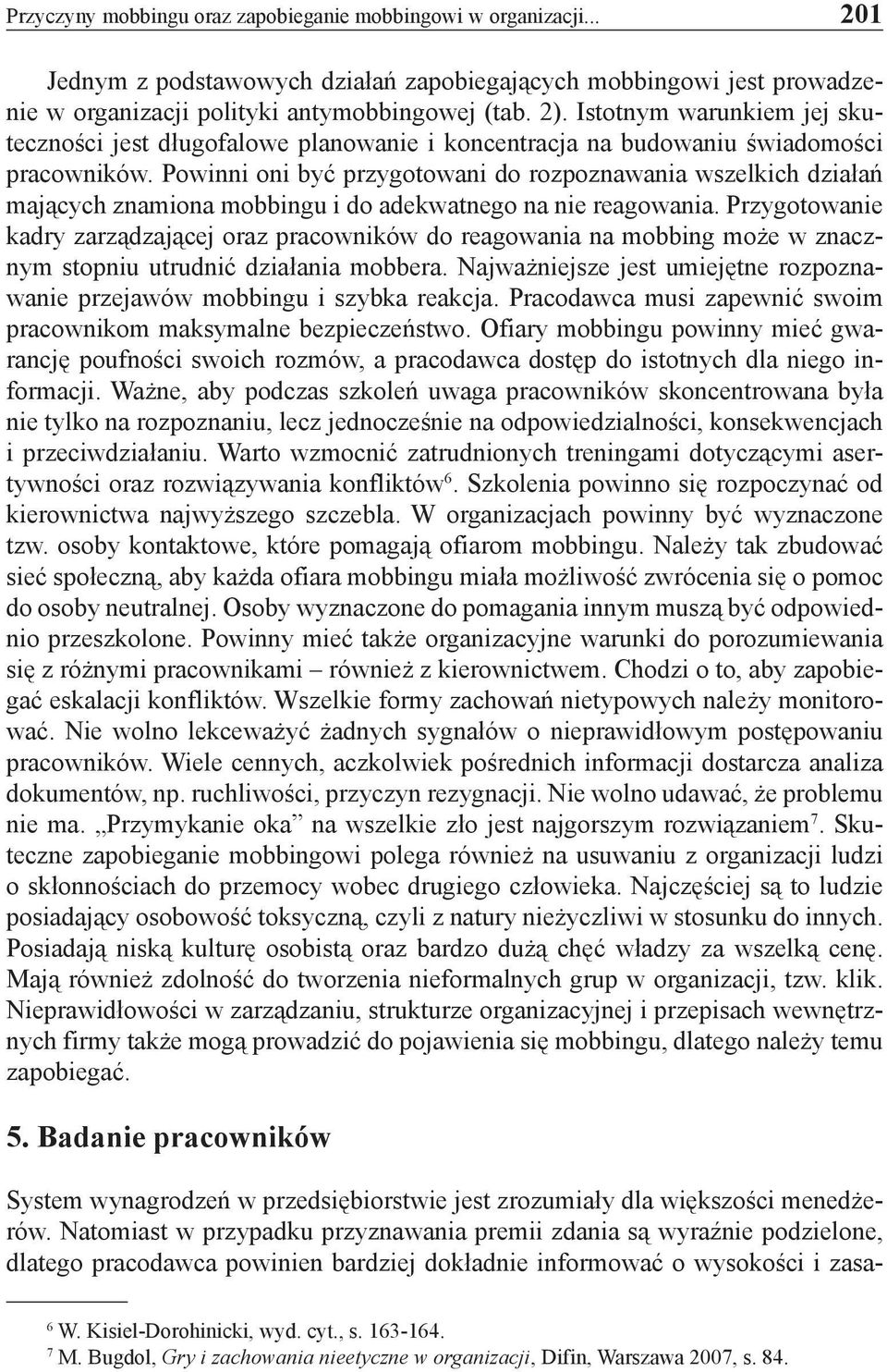 Powinni oni być przygotowani do rozpoznawania wszelkich działań mających znamiona mobbingu i do adekwatnego na nie reagowania.