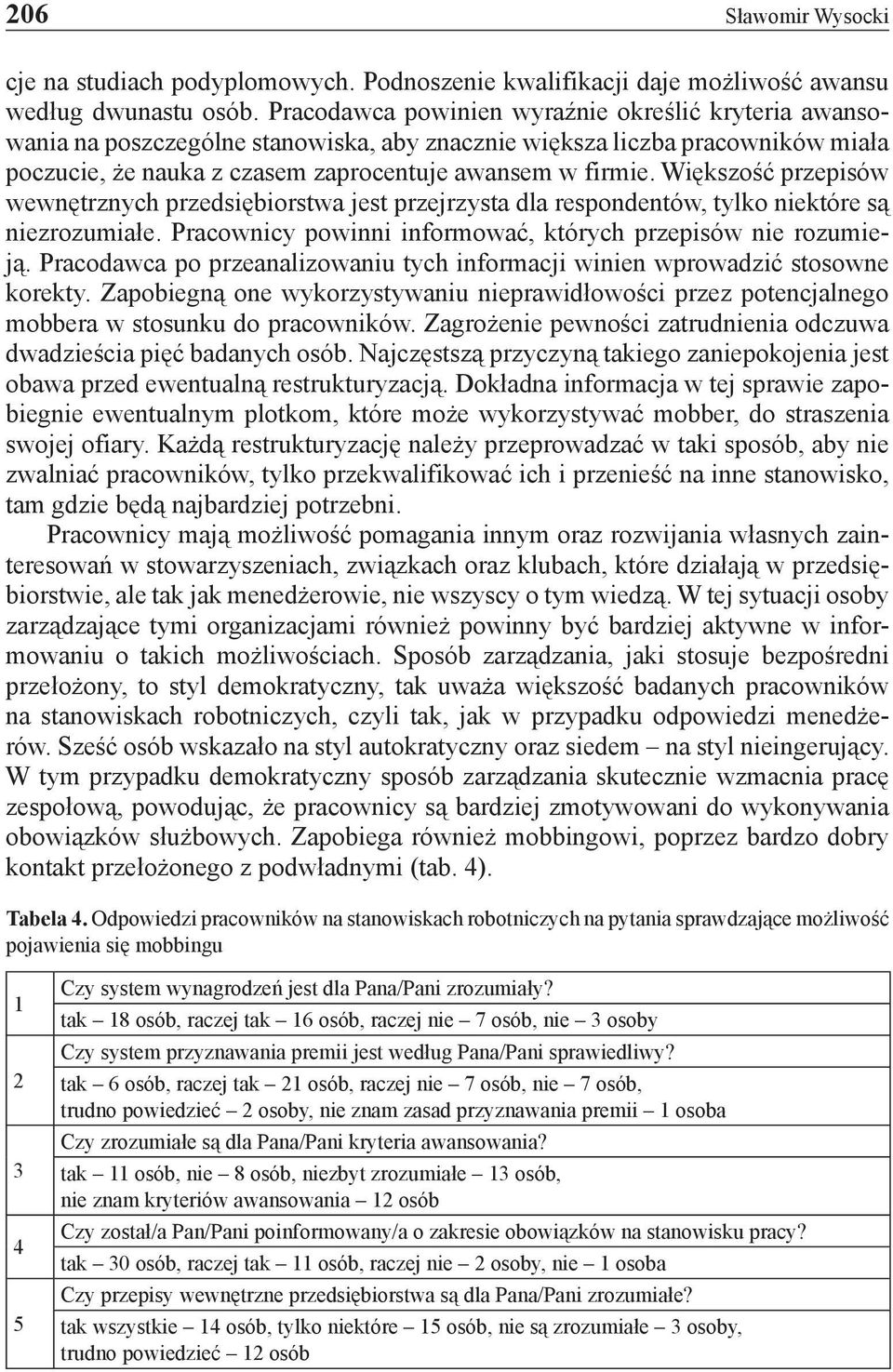 Większość przepisów wewnętrznych przedsiębiorstwa jest przejrzysta dla respondentów, tylko niektóre są niezrozumiałe. Pracownicy powinni informować, których przepisów nie rozumieją.