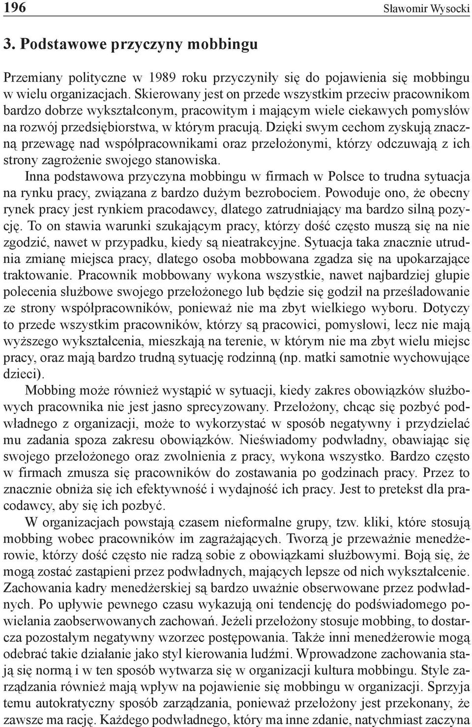 Dzięki swym cechom zyskują znaczną przewagę nad współpracownikami oraz przełożonymi, którzy odczuwają z ich strony zagrożenie swojego stanowiska.