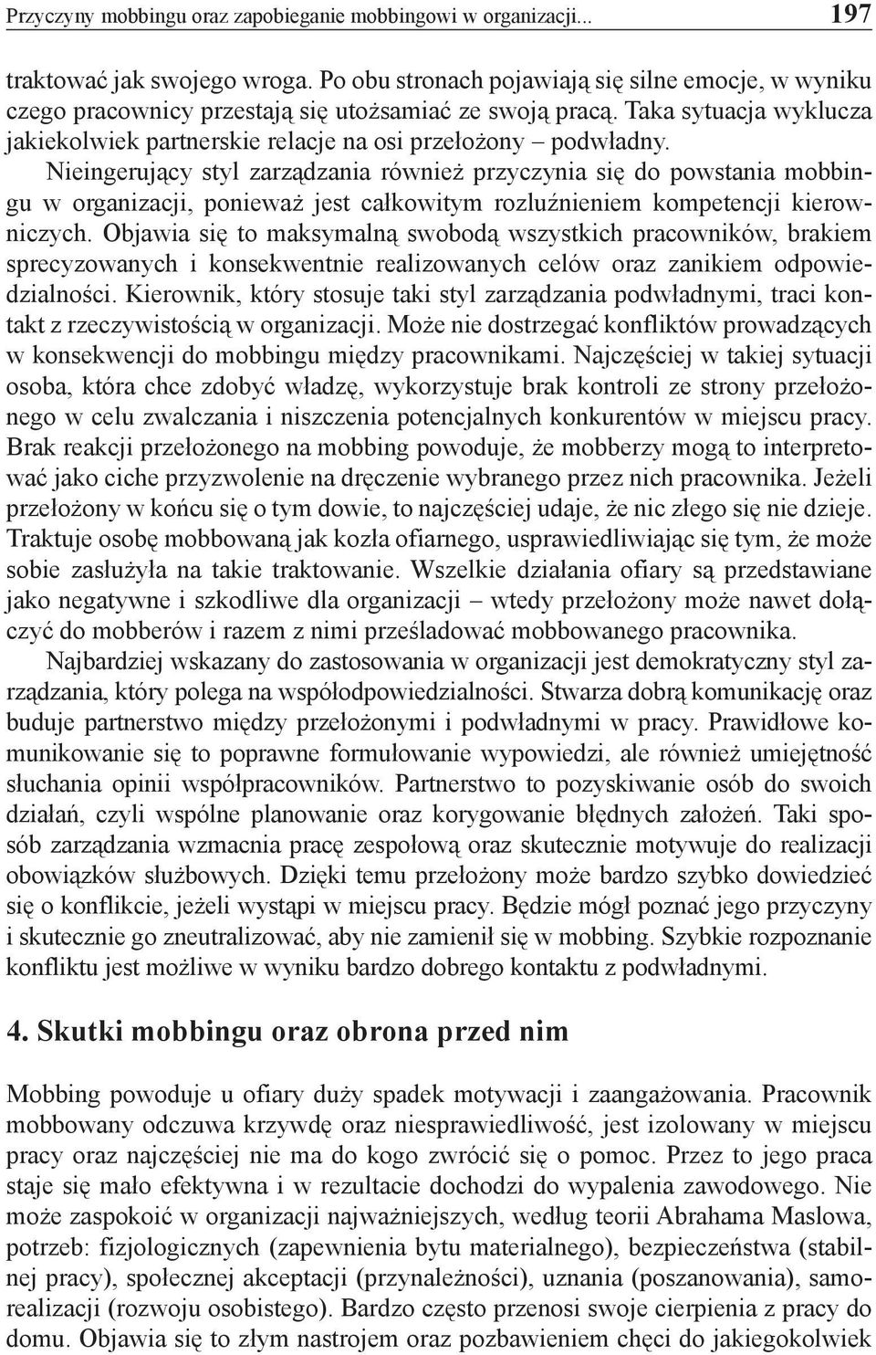 Nieingerujący styl zarządzania również przyczynia się do powstania mobbingu w organizacji, ponieważ jest całkowitym rozluźnieniem kompetencji kierowniczych.