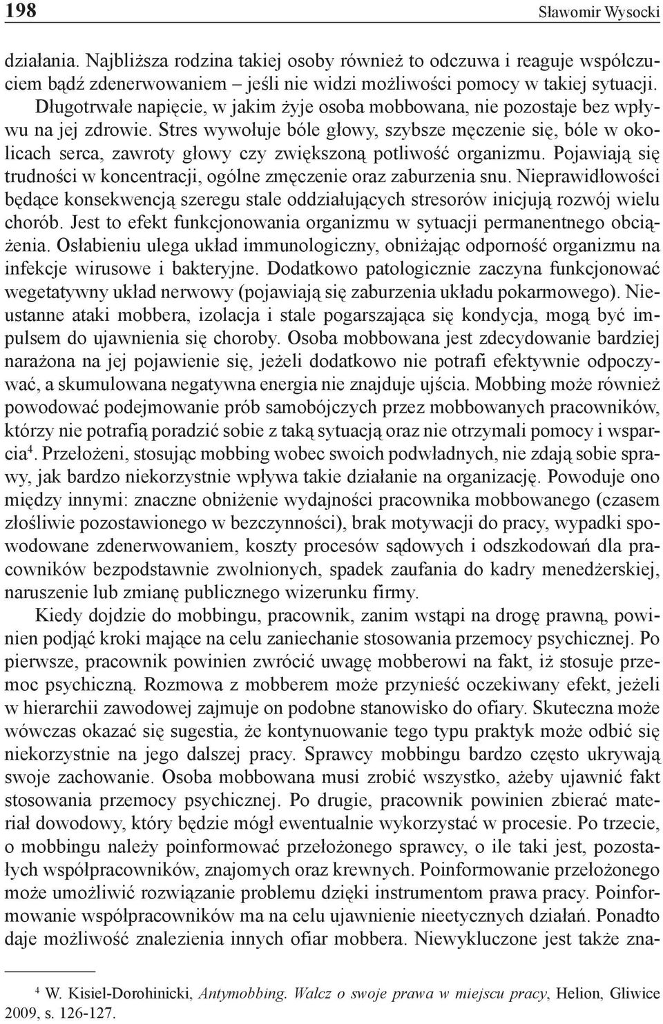 Stres wywołuje bóle głowy, szybsze męczenie się, bóle w okolicach serca, zawroty głowy czy zwiększoną potliwość organizmu. Pojawiają się trudności w koncentracji, ogólne zmęczenie oraz zaburzenia snu.
