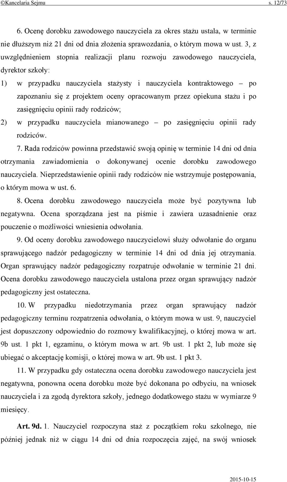 opracowanym przez opiekuna stażu i po zasięgnięciu opinii rady rodziców; 2) w przypadku nauczyciela mianowanego po zasięgnięciu opinii rady rodziców. 7.