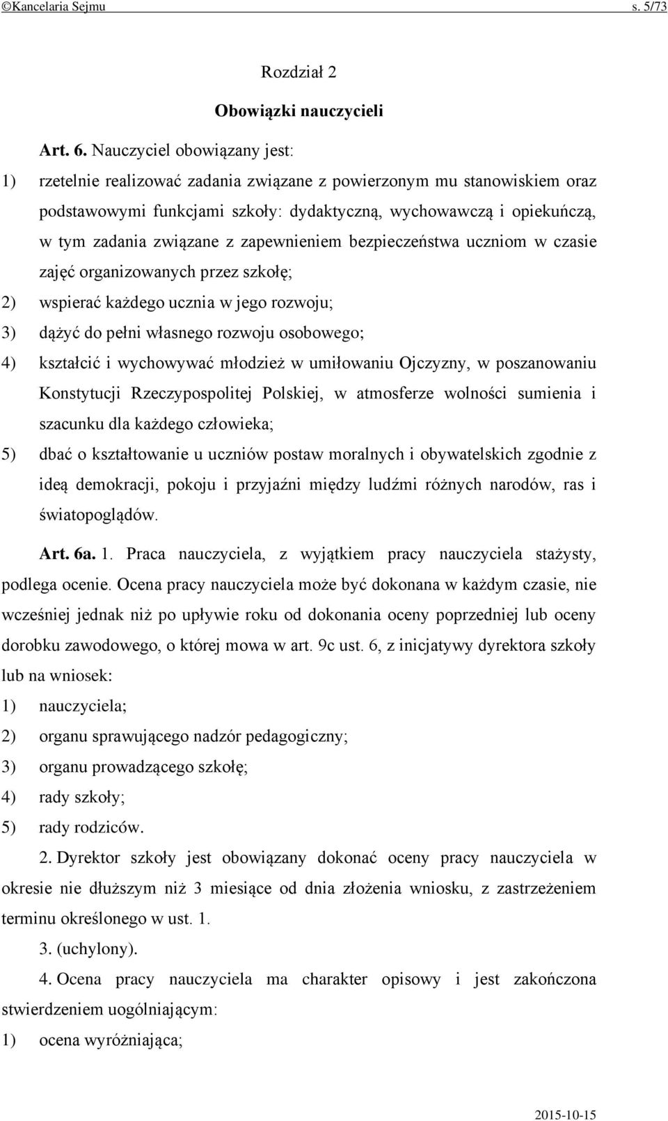 zapewnieniem bezpieczeństwa uczniom w czasie zajęć organizowanych przez szkołę; 2) wspierać każdego ucznia w jego rozwoju; 3) dążyć do pełni własnego rozwoju osobowego; 4) kształcić i wychowywać