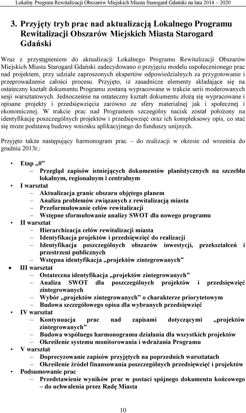 procesu. Przyjęto, iż zasadnicze elementy składające się na ostateczny kształt dokumentu Programu zostaną wypracowane w trakcie serii moderowanych sesji warsztatowych.