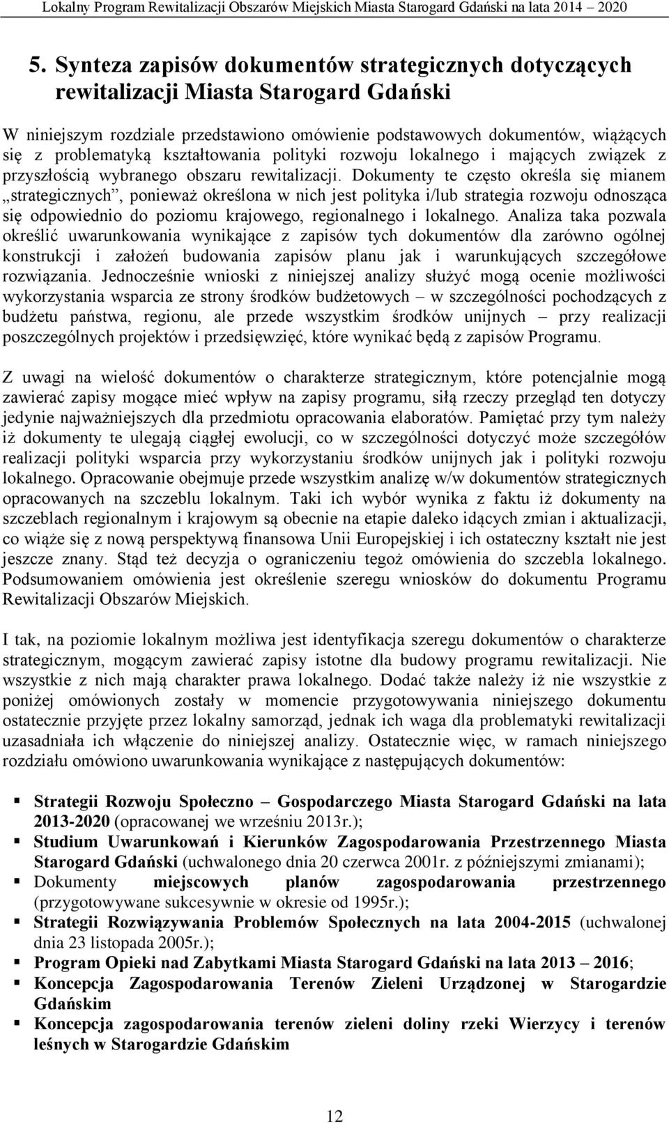 Dokumenty te często określa się mianem strategicznych, ponieważ określona w nich jest polityka i/lub strategia rozwoju odnosząca się odpowiednio do poziomu krajowego, regionalnego i lokalnego.