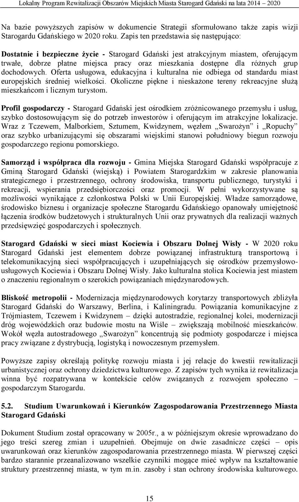 grup dochodowych. Oferta usługowa, edukacyjna i kulturalna nie odbiega od standardu miast europejskich średniej wielkości.
