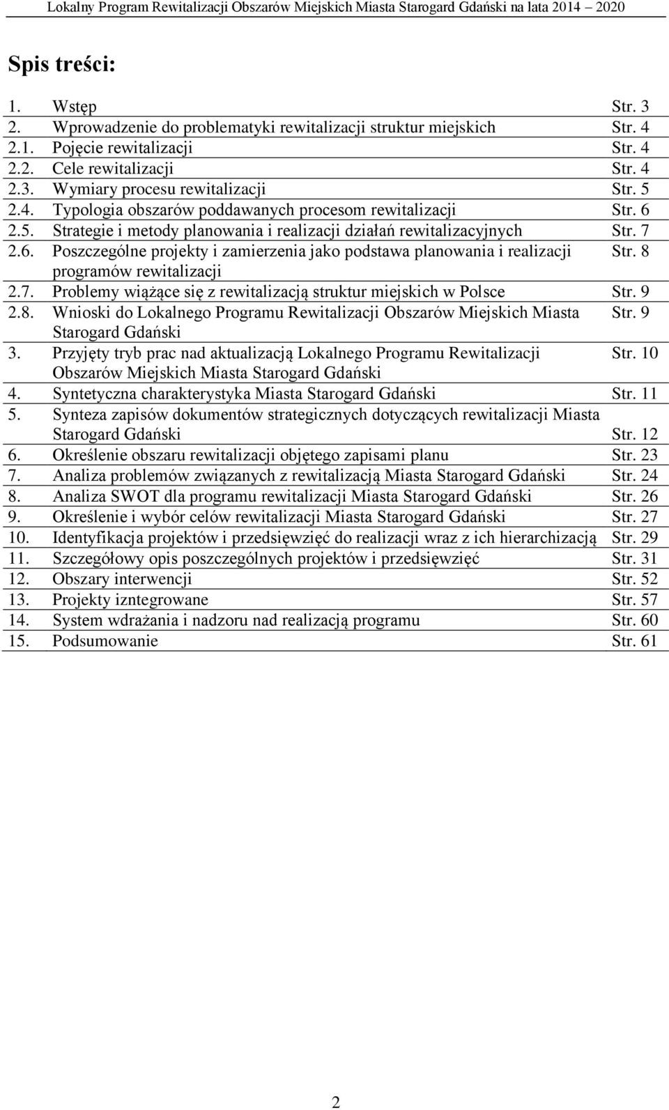 8 programów rewitalizacji 2.7. Problemy wiążące się z rewitalizacją struktur miejskich w Polsce Str. 9 2.8. Wnioski do Lokalnego Programu Rewitalizacji Obszarów Miejskich Miasta Str.