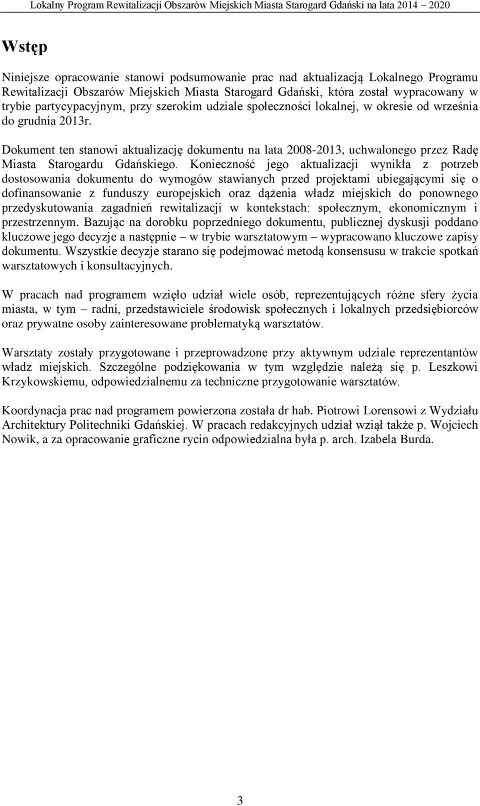 Konieczność jego aktualizacji wynikła z potrzeb dostosowania dokumentu do wymogów stawianych przed projektami ubiegającymi się o dofinansowanie z funduszy europejskich oraz dążenia władz miejskich do