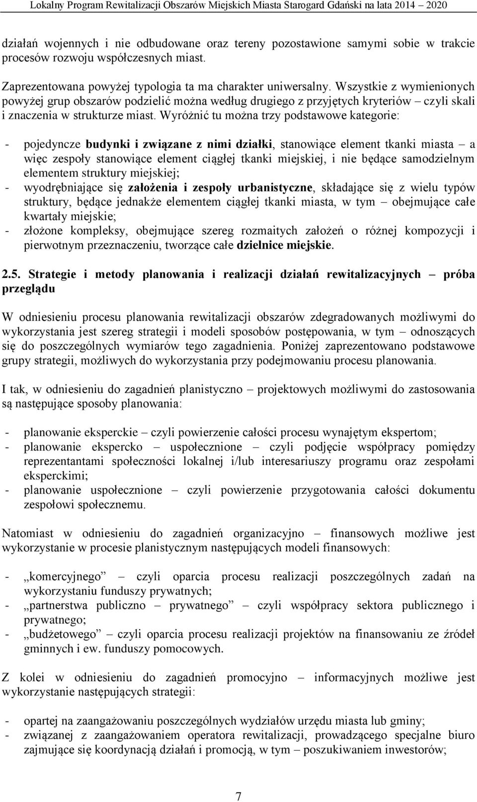 Wyróżnić tu można trzy podstawowe kategorie: - pojedyncze budynki i związane z nimi działki, stanowiące element tkanki miasta a więc zespoły stanowiące element ciągłej tkanki miejskiej, i nie będące