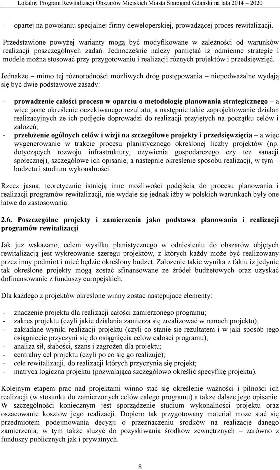 Jednakże mimo tej różnorodności możliwych dróg postępowania niepodważalne wydają się być dwie podstawowe zasady: - prowadzenie całości procesu w oparciu o metodologię planowania strategicznego a więc