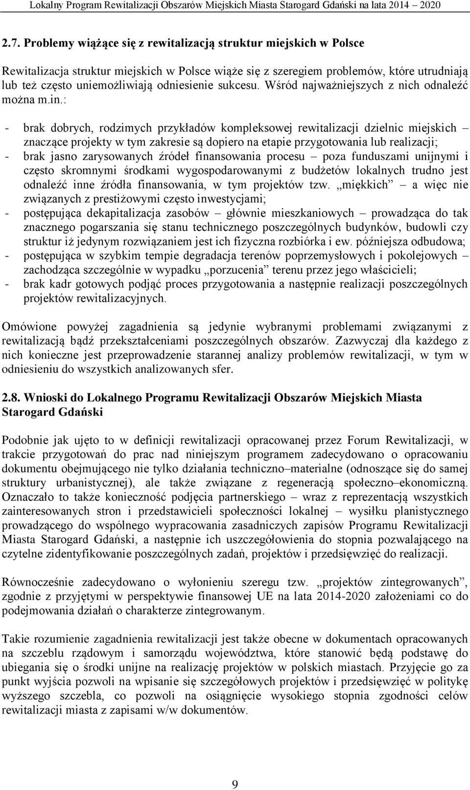 : - brak dobrych, rodzimych przykładów kompleksowej rewitalizacji dzielnic miejskich znaczące projekty w tym zakresie są dopiero na etapie przygotowania lub realizacji; - brak jasno zarysowanych