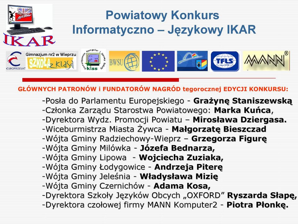 -Wiceburmistrza Miasta Żywca - Małgorzatę Bieszczad -Wójta Gminy Radziechowy-Wieprz Grzegorza Figurę -Wójta Gminy Milówka - Józefa Bednarza, -Wójta Gminy Lipowa -