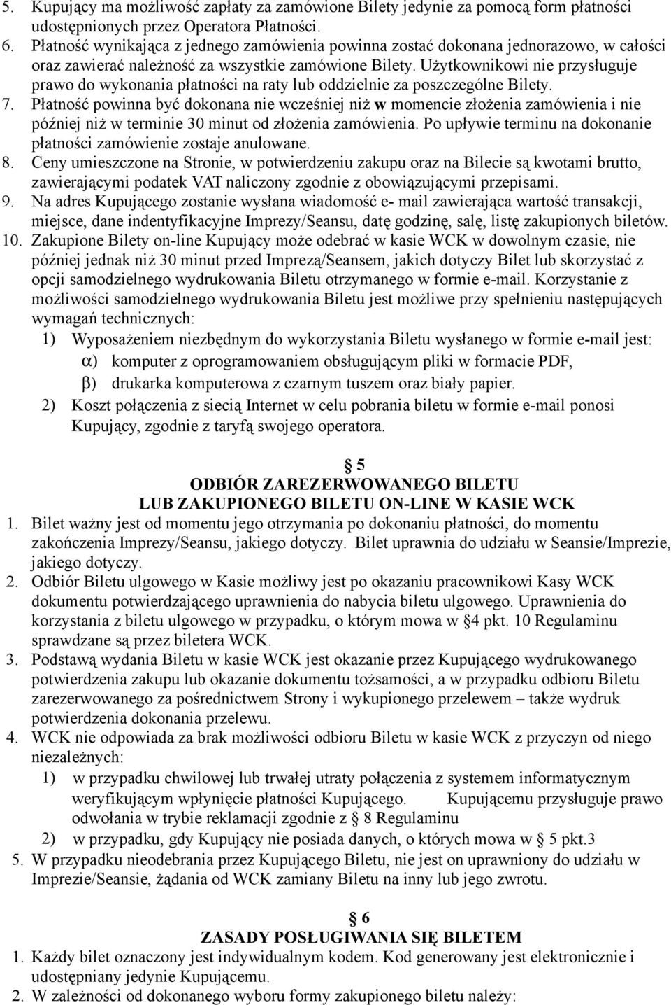 Użytkownikowi nie przysługuje prawo do wykonania płatności na raty lub oddzielnie za poszczególne Bilety. 7.