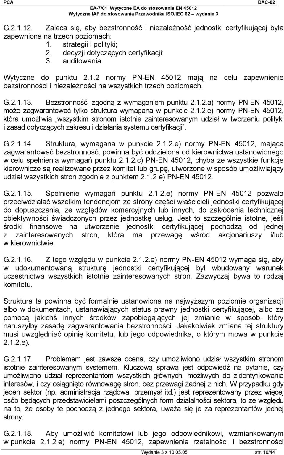 1.2.e) normy PN-EN 45012, która umożliwia wszystkim stronom istotnie zainteresowanym udział w tworzeniu polityki i zasad dotyczących zakresu i działania systemu certyfikacji. G.2.1.14.