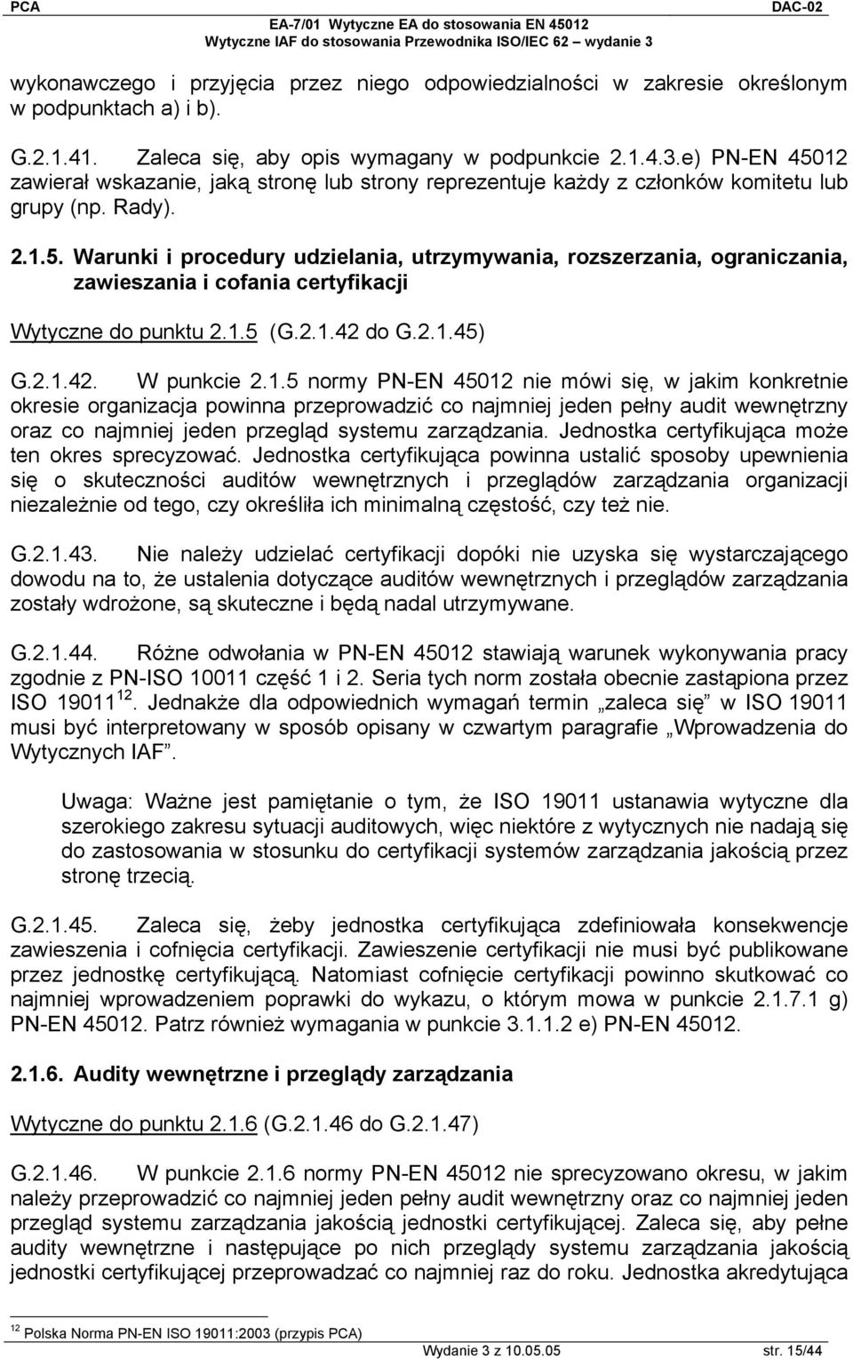 1.5 (G.2.1.42 do G.2.1.45) G.2.1.42. W punkcie 2.1.5 normy PN-EN 45012 nie mówi się, w jakim konkretnie okresie organizacja powinna przeprowadzić co najmniej jeden pełny audit wewnętrzny oraz co najmniej jeden przegląd systemu zarządzania.