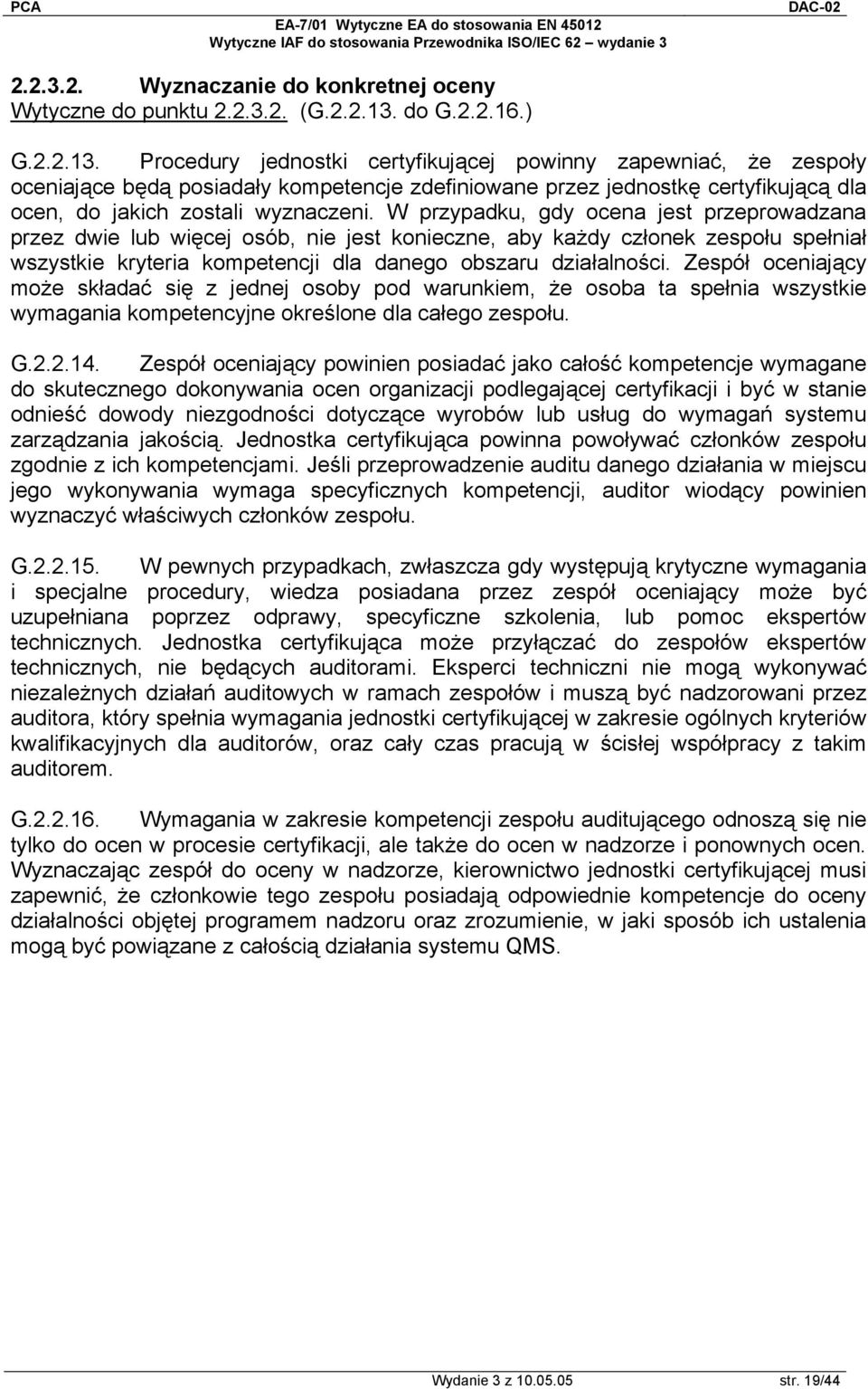 Procedury jednostki certyfikującej powinny zapewniać, że zespoły oceniające będą posiadały kompetencje zdefiniowane przez jednostkę certyfikującą dla ocen, do jakich zostali wyznaczeni.