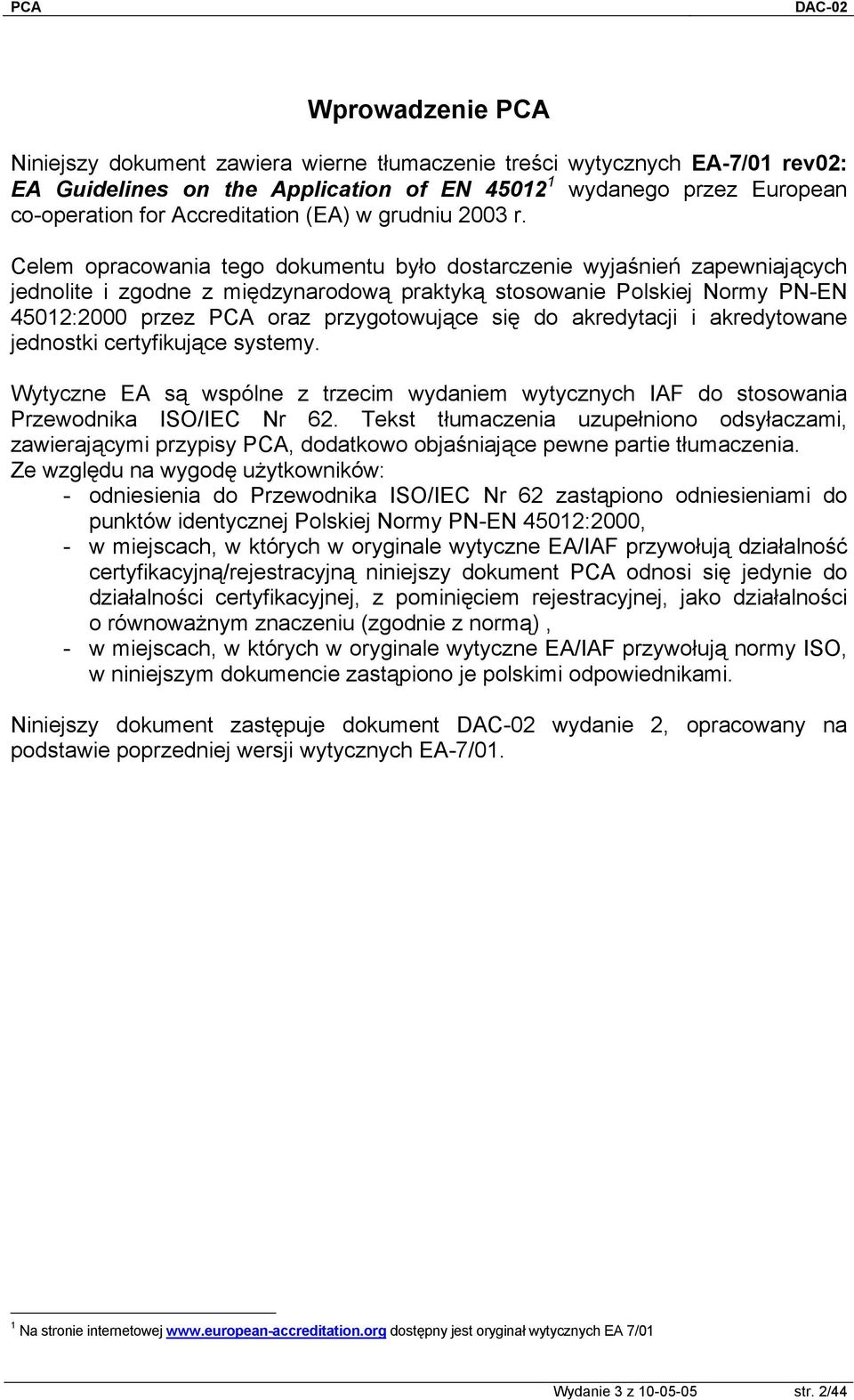 Celem opracowania tego dokumentu było dostarczenie wyjaśnień zapewniających jednolite i zgodne z międzynarodową praktyką stosowanie Polskiej Normy PN-EN 45012:2000 przez PCA oraz przygotowujące się