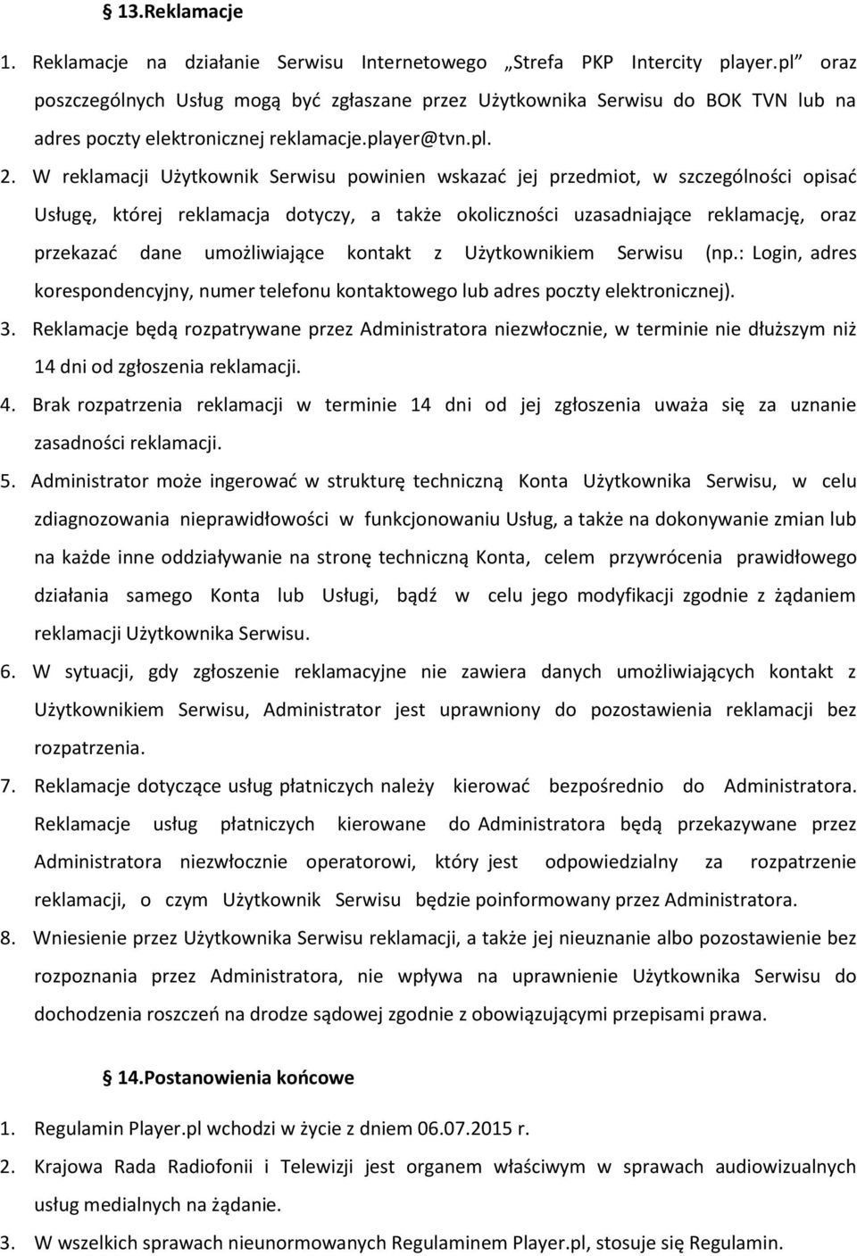 W reklamacji Użytkownik Serwisu powinien wskazać jej przedmiot, w szczególności opisać Usługę, której reklamacja dotyczy, a także okoliczności uzasadniające reklamację, oraz przekazać dane