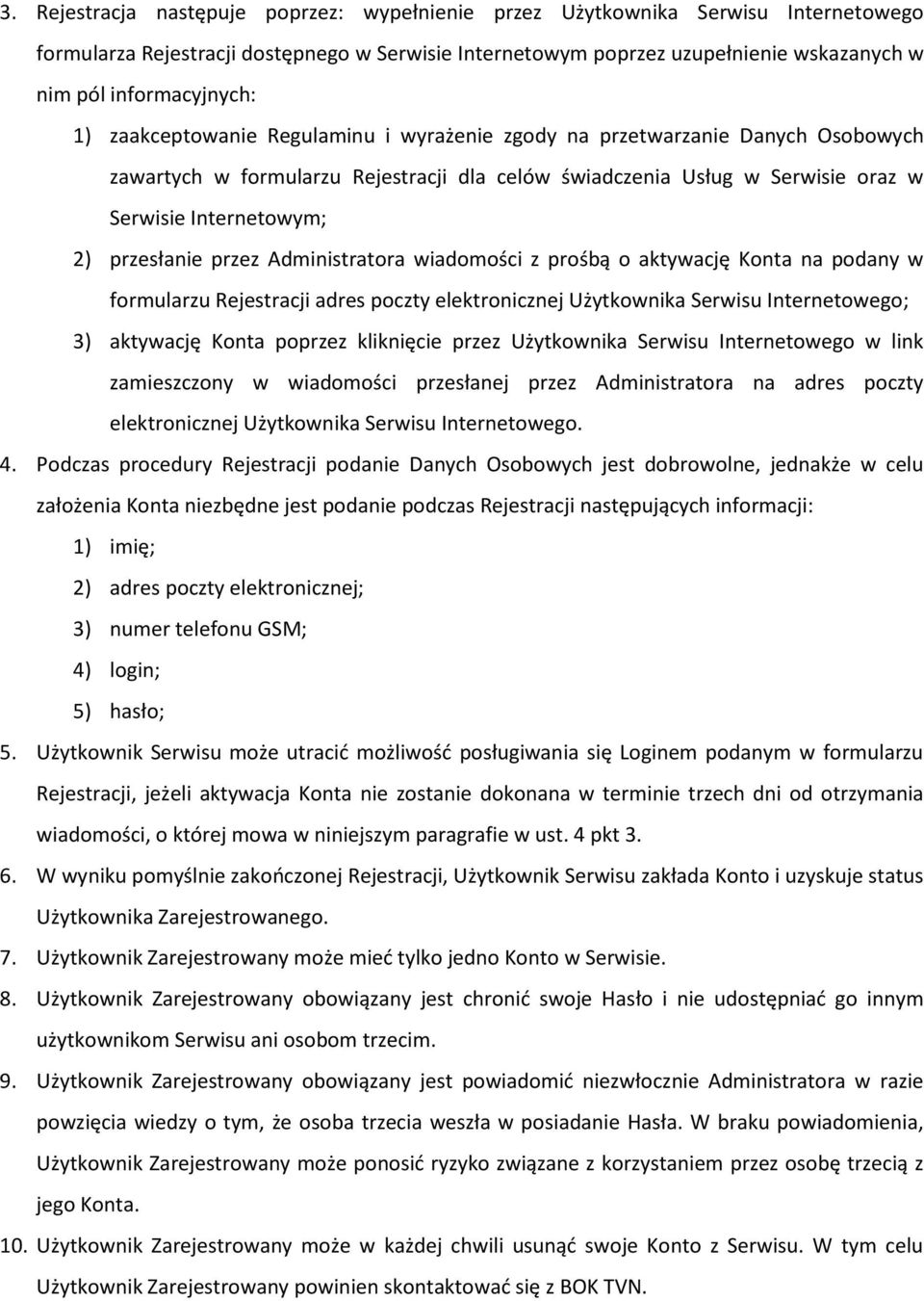 Internetowym; 2) przesłanie przez Administratora wiadomości z prośbą o aktywację Konta na podany w formularzu Rejestracji adres poczty elektronicznej Użytkownika Serwisu Internetowego; 3) aktywację