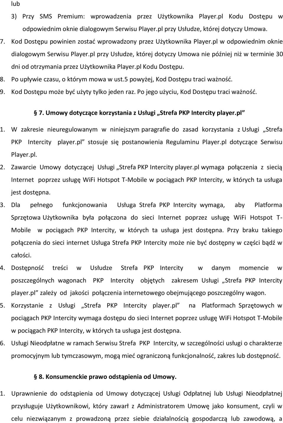 pl przy Usłudze, której dotyczy Umowa nie później niż w terminie 30 dni od otrzymania przez Użytkownika Player.pl Kodu Dostępu. 8. Po upływie czasu, o którym mowa w ust.