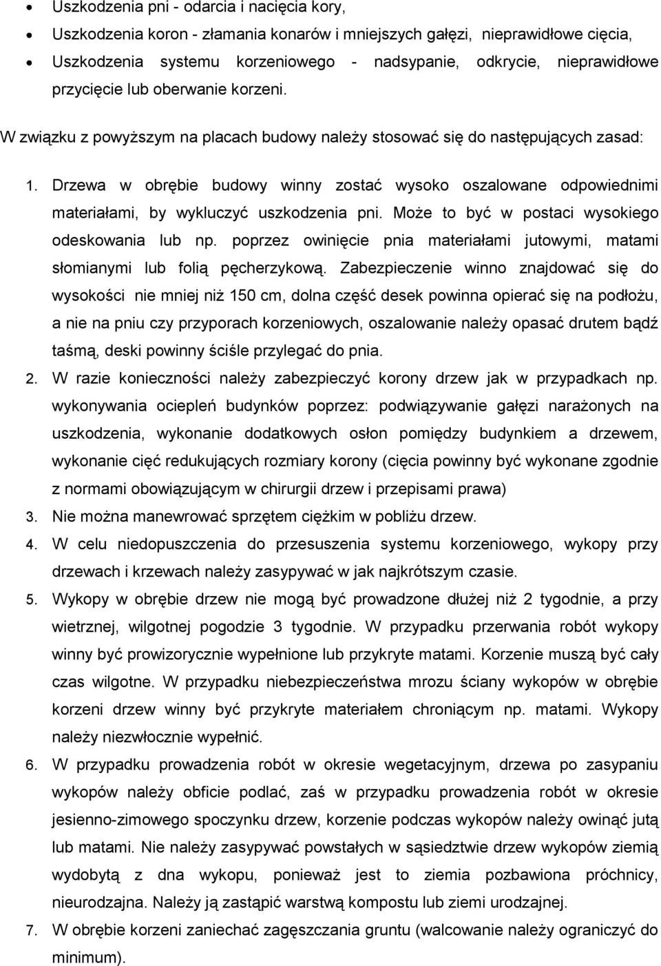 Drzewa w obrębie budowy winny zostać wysoko oszalowane odpowiednimi materiałami, by wykluczyć uszkodzenia pni. Może to być w postaci wysokiego odeskowania lub np.