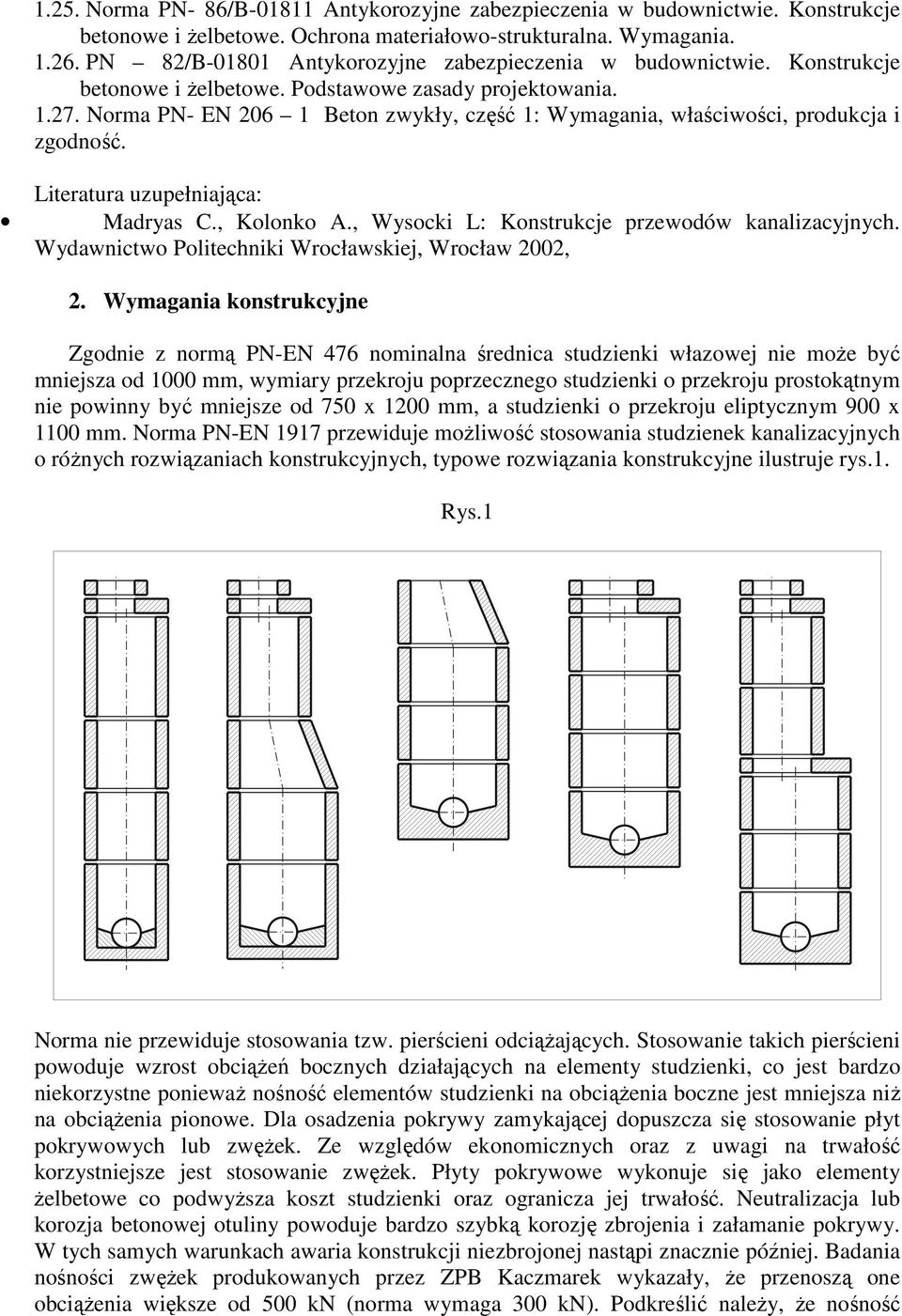 Norma PN- EN 206 1 Beton zwykły, część 1: Wymagania, właściwości, produkcja i zgodność. Literatura uzupełniająca: Madryas C., Kolonko A., Wysocki L: Konstrukcje przewodów kanalizacyjnych.