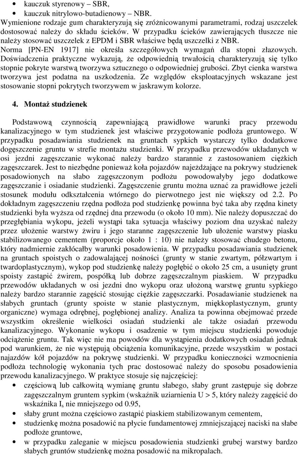 Doświadczenia praktyczne wykazują, że odpowiednią trwałością charakteryzują się tylko stopnie pokryte warstwą tworzywa sztucznego o odpowiedniej grubości.