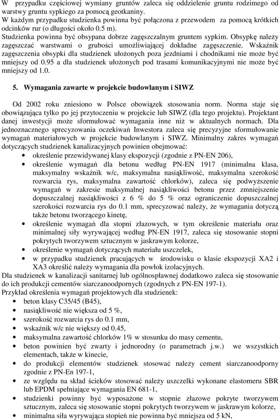 Obsypkę należy zagęszczać warstwami o grubości umożliwiającej dokładne zagęszczenie. Wskaźnik zagęszczenia obsypki dla studzienek ułożonych poza jezdniami i chodnikami nie może być mniejszy od 0.