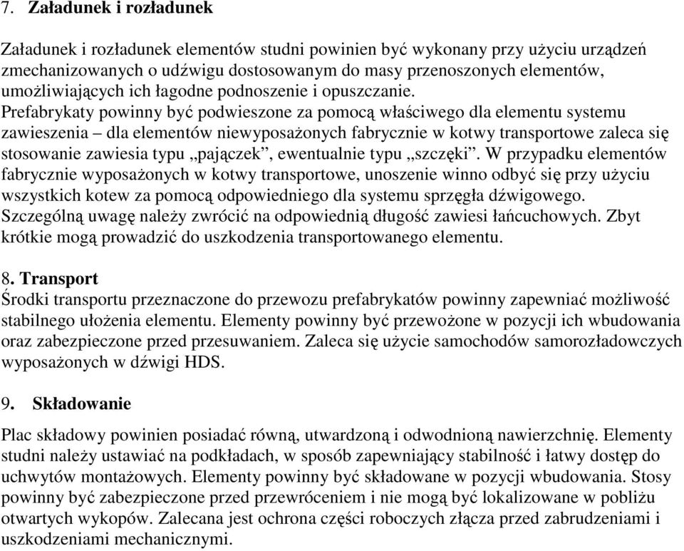 Prefabrykaty powinny być podwieszone za pomocą właściwego dla elementu systemu zawieszenia dla elementów niewyposażonych fabrycznie w kotwy transportowe zaleca się stosowanie zawiesia typu pajączek,