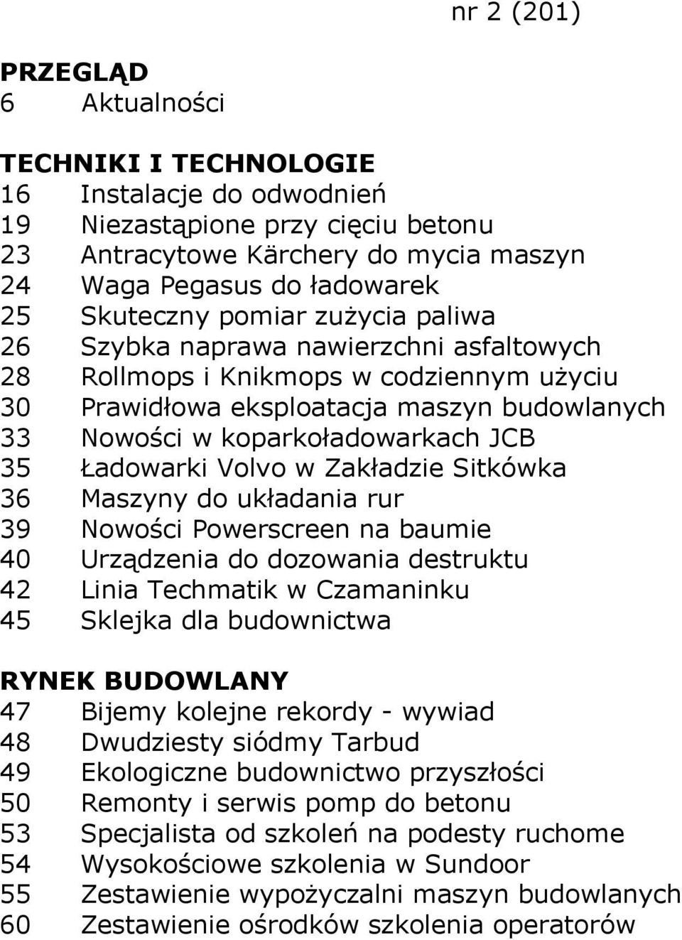 do układania rur 39 Nowości Powerscreen na baumie 40 Urządzenia do dozowania destruktu 42 Linia Techmatik w Czamaninku 45 Sklejka dla budownictwa 47 Bijemy kolejne rekordy - wywiad 48 Dwudziesty