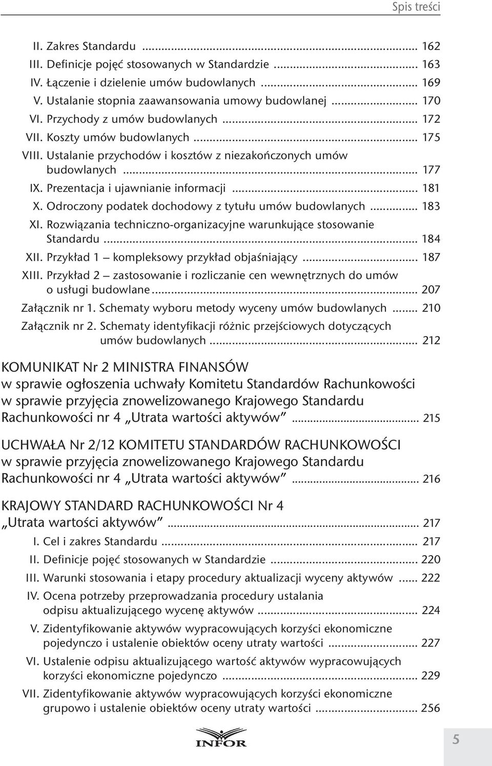 Prezentacja i ujawnianie informacji... 181 X. Odroczony podatek dochodowy z tytułu umów budowlanych... 183 XI. Rozwiązania techniczno-organizacyjne warunkujące stosowanie Standardu... 184 XII.