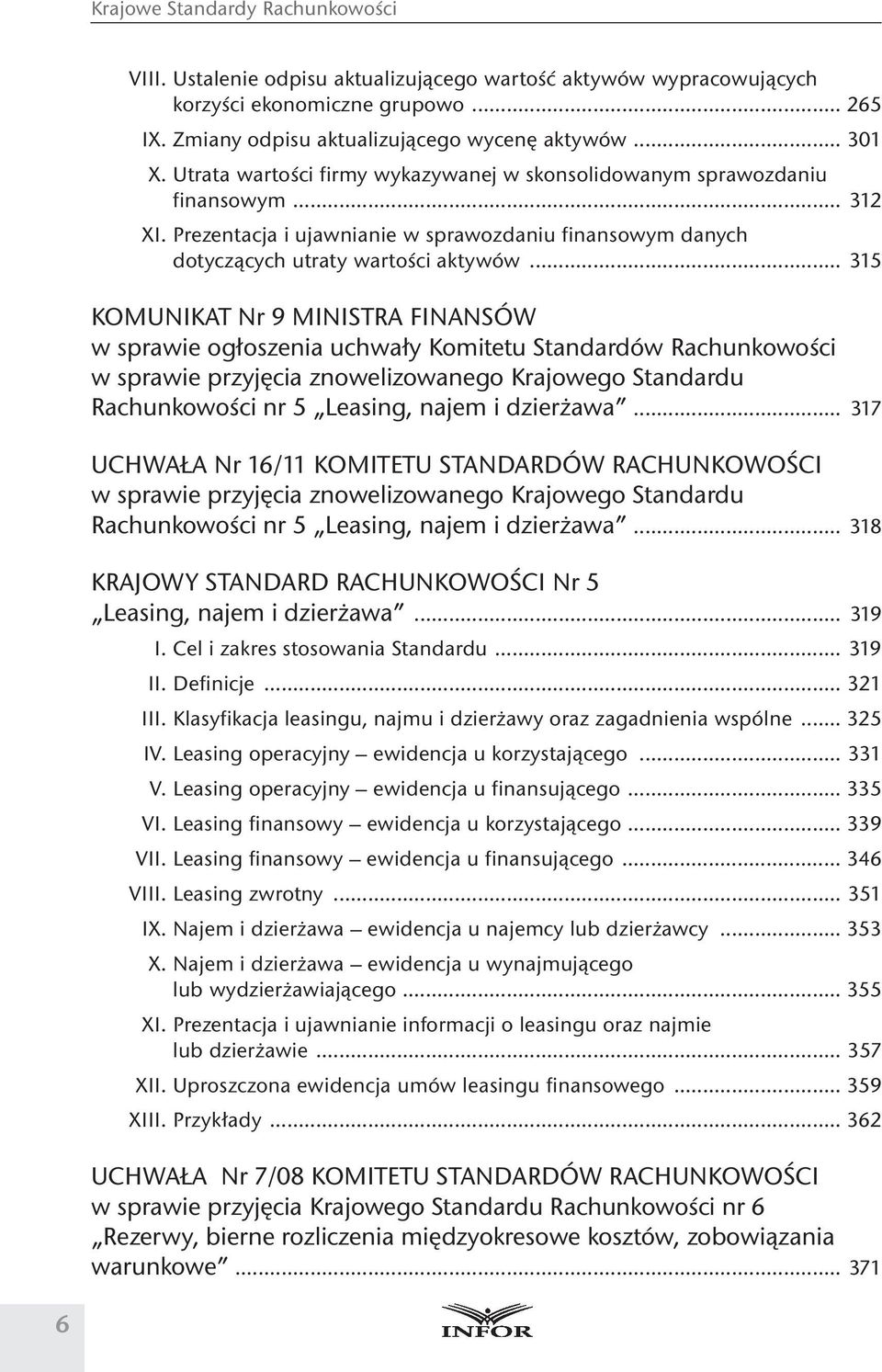 .. 315 KOMUNIKAT Nr 9 MINISTRA FINANSÓW Rachunkowości nr 5 Leasing, najem i dzierżawa... 317 UCHWAŁA Nr 16/11 KOMITETU STANDARDÓW RACHUNKOWOŚCI Rachunkowości nr 5 Leasing, najem i dzierżawa.